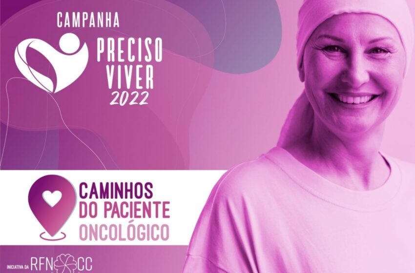  “Caminhos do paciente oncológico” é tema da campanha Preciso Viver 2022